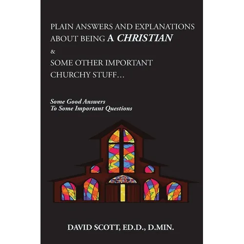 Plain Answers and Explanations about Being a Christian & Some Other Important Churchy Stuff: Some Good Answers to Some Important Questions