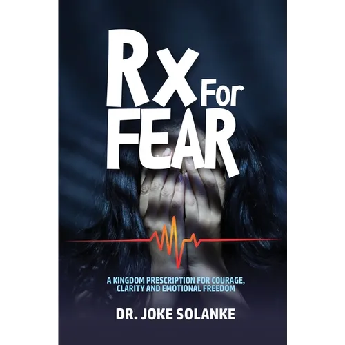 Rx for FEAR: A Kingdom Prescription for Courage, Clarity & Emotional Freedom