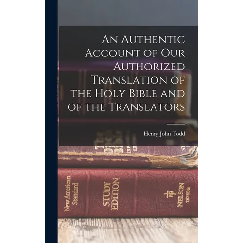 An Authentic Account of Our Authorized Translation of the Holy Bible and of the Translators