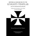 Historical Researches on the Knights Templar and on Their Religious Beliefs: Followed by the Statutes of the Order in Latin and English