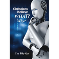 Christians Believe WHAT? Why?