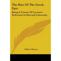 The Rise Of The Greek Epic: Being A Course Of Lectures Delivered At Harvard University