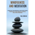 Mindfulness and Meditation: Ultimate Guide to Achieve Happiness by Eliminating Stress, Anxiety and Depression (A Simple Way to Using Mindfulness to Bo