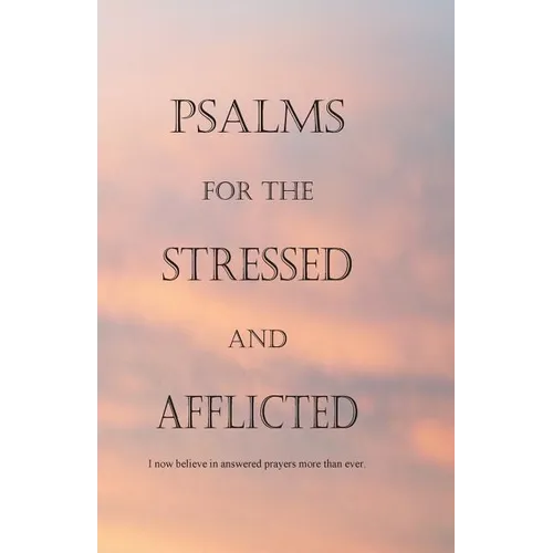 Psalms for the Stressed and Afflicted: I now believe in answered prayers more than ever