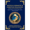 Mystical Hermetic & Christian Dialogues: Egyptian Wisdom, the Divine Mind, and the Ascent of the Soul