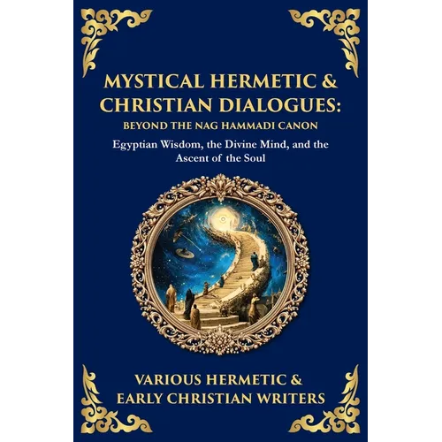 Mystical Hermetic & Christian Dialogues: Egyptian Wisdom, the Divine Mind, and the Ascent of the Soul