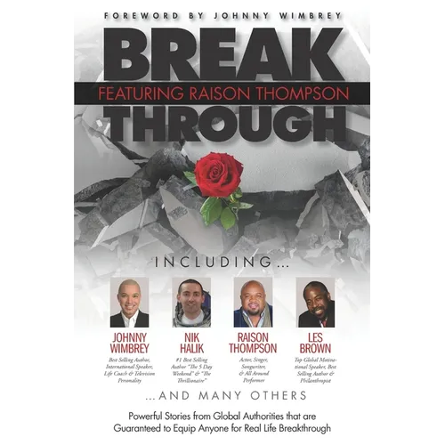 Break Through Featuring Raison Thompson: Powerful Stories from Global Authorities that are Guaranteed to Equip Anyone for Real Life Breakthrough.