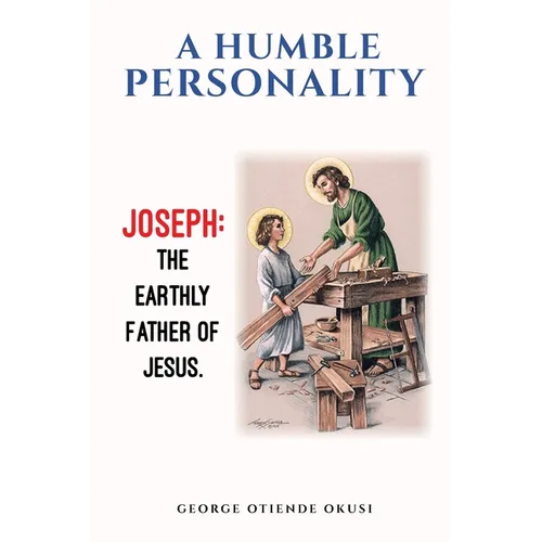 A Humble Personality JOSEPH: The Earthly Father of Jesus