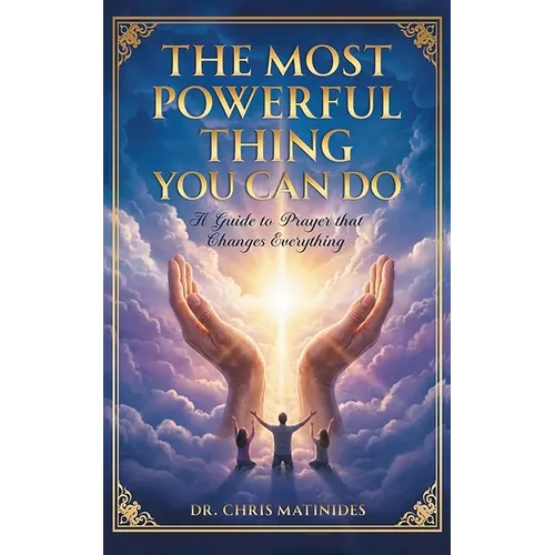 The Most Powerful Thing You Can Do: A Guide to Prayer That Changes Everything