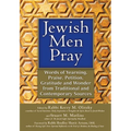 Jewish Men Pray: Words of Yearning, Praise, Petition, Gratitude and Wonder from Traditional and Contemporary Sources