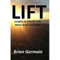 Lift: Insights to Elevate your Mind, Body and Spirit