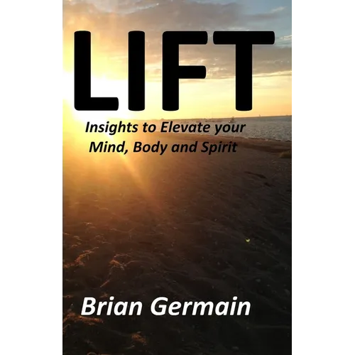 Lift: Insights to Elevate your Mind, Body and Spirit