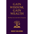 Gain Wisdom, Gain Wealth: The Wise You is the Path to Prosperity