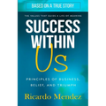 Success Within Us: Principles of Business, Belief, and Triumph