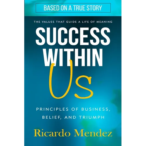Success Within Us: Principles of Business, Belief, and Triumph