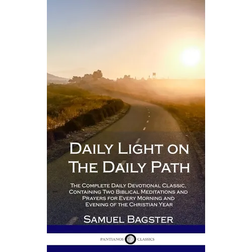 Daily Light on The Daily Path: The Complete Daily Devotional Classic, Containing Two Biblical Meditations and Prayers for Every Morning and Evening of