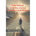 Faith Refined: A 45-Day Journey to Freedom and Wisdom