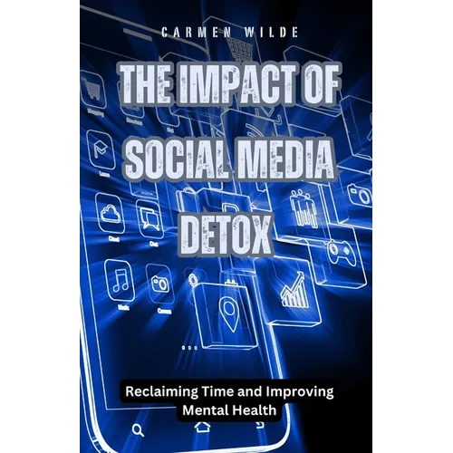 The Impact of Social Media Detox: Reclaiming Time and Improving Mental Health