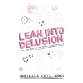 Lean Into Delusion: Free Your Mind Through Trusting Your Intuition
