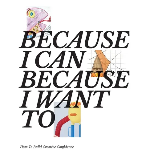 Because I Can Because I Want To: How To Build Creative Confidence