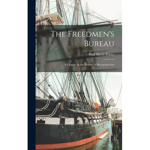 The Freedmen's Bureau: A Chapter in the History of Reconstruction