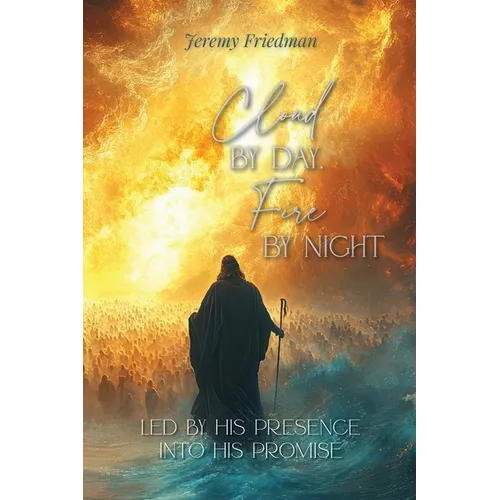 Cloud by Day, Fire by Night: Led by His Presence Into His Promise