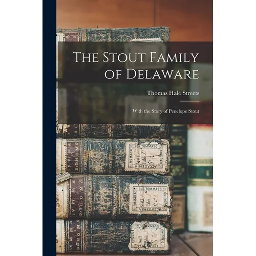 The Stout Family of Delaware: With the Story of Penelope Stout