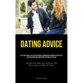 Dating Advice: The Ultimate Manual For Attracting Women: A Comprehensive Handbook On Effortlessly Attracting Women And Gaining Insight Into Female Psy