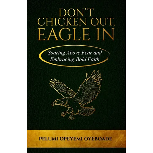 Don't Chicken Out, Eagle In: Soaring Above Fear and Embracing Bold Faith