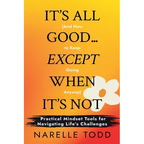 It's All Good... Except When It's Not (And How to Keep Going Anyway)