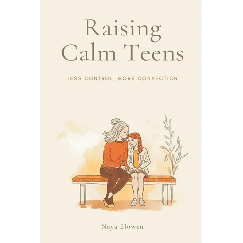 Raising Calm Teens: Less Control, More Connection