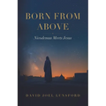 Born From Above: Nicodemus Meets Jesus