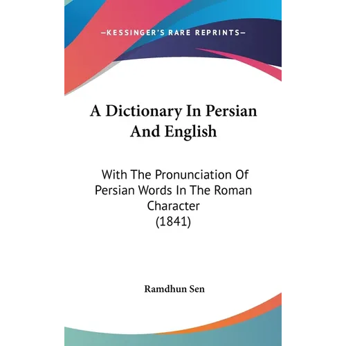 A Dictionary In Persian And English: With The Pronunciation Of Persian Words In The Roman Character (1841)