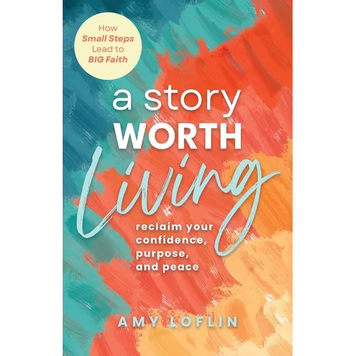 A Story Worth Living: Reclaim your Confidence, Purpose, and Peace