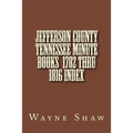 JEFFERSON COUNTY TENNESSEE Minute Books 1782 thru 1816 Index
