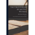 The Crucifixion, by an Eye-witness: A Letter, Written Seven Years After the Crucifixion