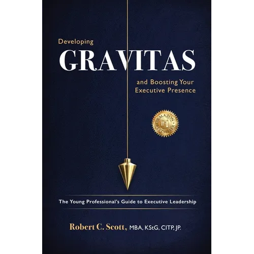 Developing Gravitas and Boosting Your Executive Presence: The Young Professional's Guide to Executive Leadership
