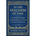 In the Fullness of Time: The Roman Empire as Providential Context for the Incarnation