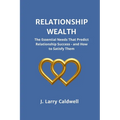 Relationship Wealth: The Essential Needs That Predict Relationship Success-and How to Satisfy Them
