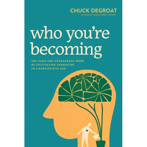 Who You're Becoming: The Slow and Courageous Work of Cultivating Character in a Narcissistic Age