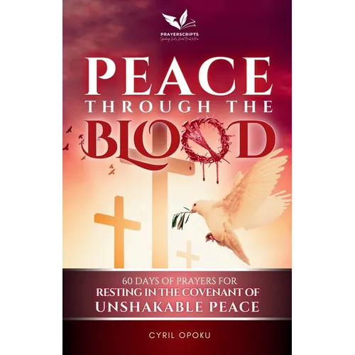 Peace Through the Blood: 60 Days of Prayers for Resting in the Covenant of Unshakable Peace