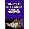 25 Ready-To-Use Short Sermons on Money and Stewardship: For Busy Preachers, Lay Leaders, Teachers and Volunteers