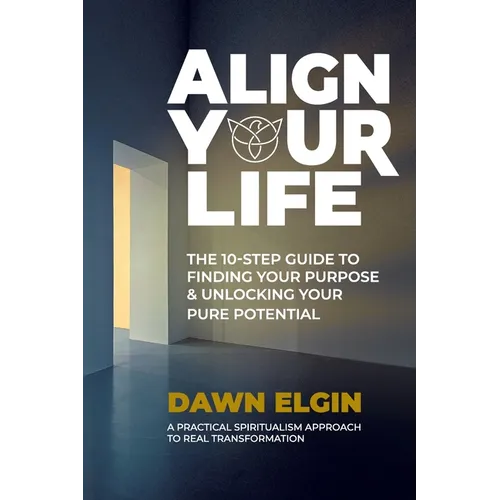 Align Your Life: The 10-Step Guide to Finding Your Purpose & Unlocking Your Pure Potential