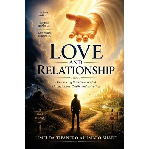 Love and Relationship: Discovering the Heart of God Through Love, Truth, and Salvation