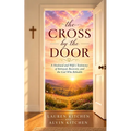 The Cross By The Door: A Husband and Wife's Testimony of Betrayal, Recovery, and the God Who Rebuilds