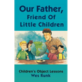 Our Father, Friend Of Little Children: Children's Object Lessons