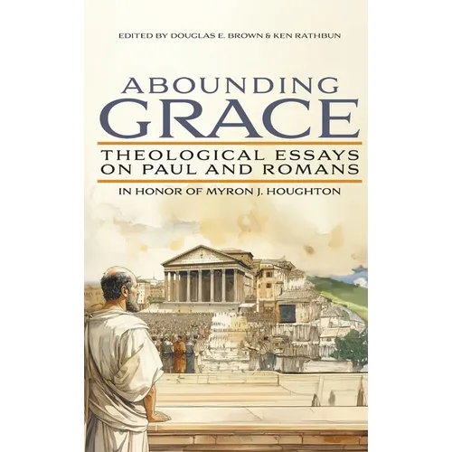 Abounding Grace: Theological Essays on Paul and Romans in Honor of Myron J. Houghton