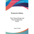 Protective Relays: Their Theory, Design And Practical Operation (1922)