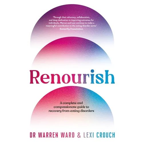 Renourish: A Complete and Compassionate Guide to Recovery from Eating Disorders