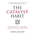 The Catalyst Habit: A Reintroduction to Reading: The Transformative Power of a Timeless Practice